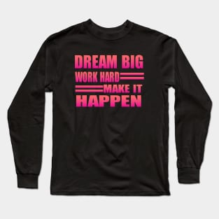 Dream Big Work Hard Make It Happen Long Sleeve T-Shirt